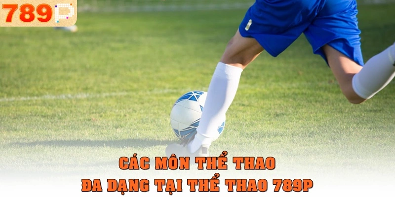 Các môn thể thao đa dạng tại thể thao 789p