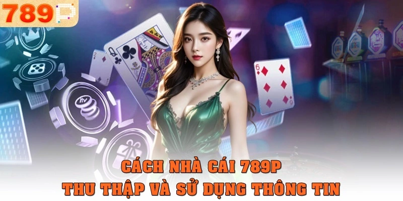 Cách nhà cái 789p thu thập và sử dụng thông tin hội viên