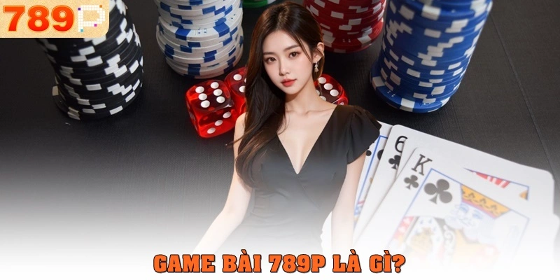 Game bài 789p là gì?