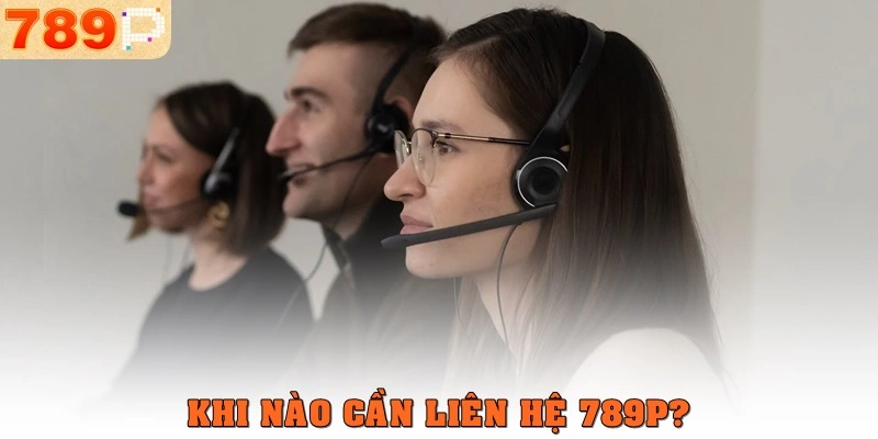 Khi nào cần liên hệ 789p?