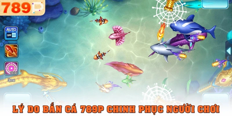 Lý do bắn cá 789p chinh phục người chơi