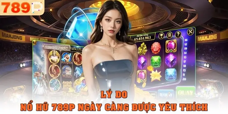 Lý do nổ hũ 789p ngày càng được yêu thích