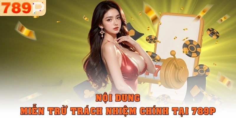 Nội dung miễn trừ trách nhiệm chính tại 789p