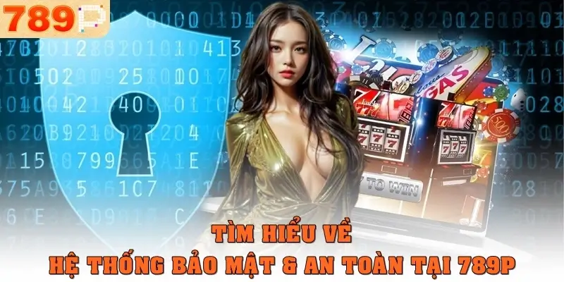 Tìm hiểu về hệ thống bảo mật và an toàn tại 789p